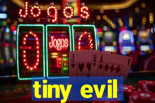 tiny evil